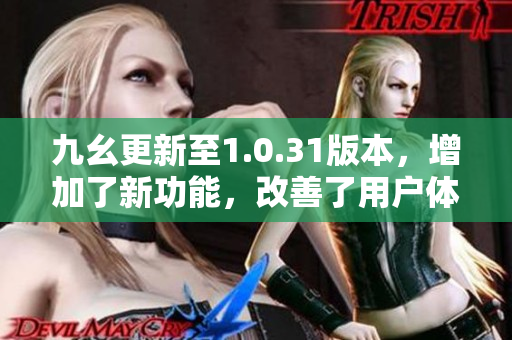 九幺更新至1.0.31版本，增加了新功能，改善了用户体验