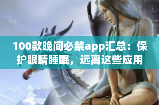 100款晚间必禁app汇总：保护眼睛睡眠，远离这些应用