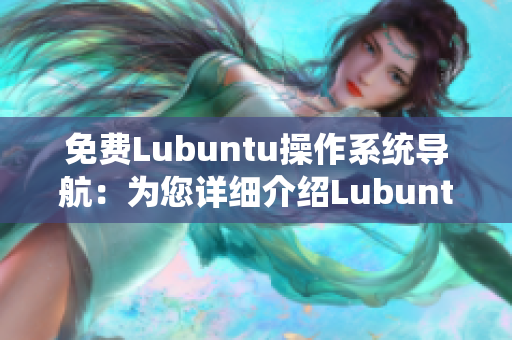 免费Lubuntu操作系统导航：为您详细介绍Lubuntu最新版免费下载及安装指南