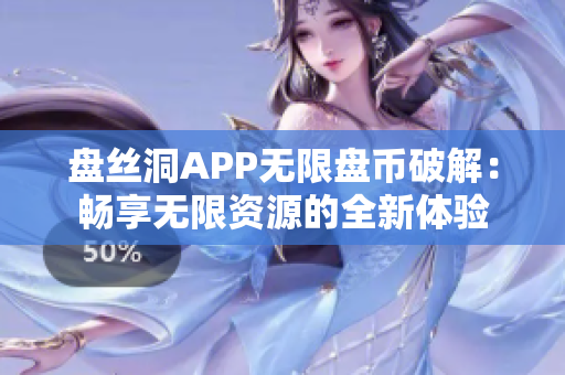 盘丝洞APP无限盘币破解：畅享无限资源的全新体验