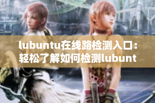 lubuntu在线路检测入口：轻松了解如何检测lubuntu系统网络连接