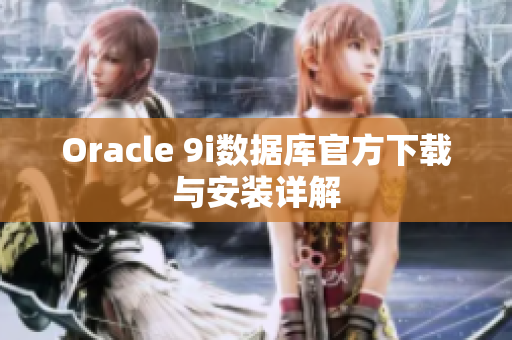 Oracle 9i数据库官方下载与安装详解