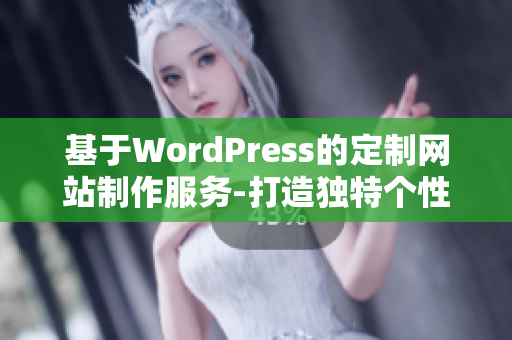 基于WordPress的定制网站制作服务-打造独特个性化网站