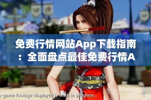 免费行情网站App下载指南：全面盘点最佳免费行情App，实用下载攻略一网打尽