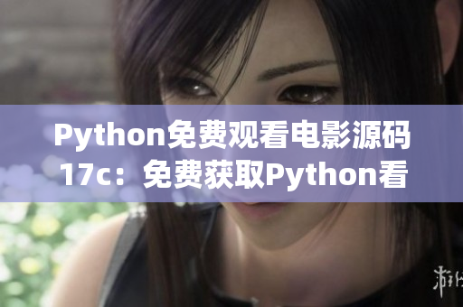 Python免费观看电影源码17c：免费获取Python看电影的方法