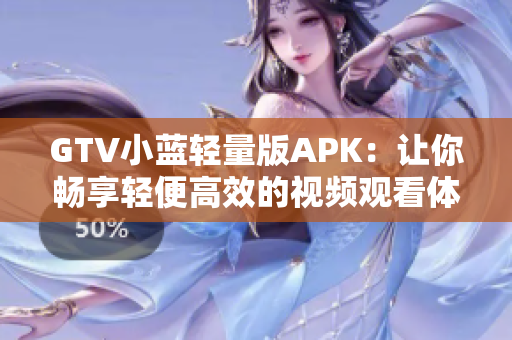 GTV小蓝轻量版APK：让你畅享轻便高效的视频观看体验