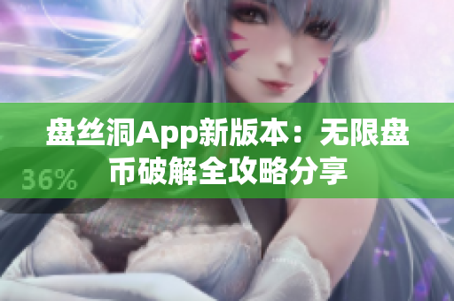 盘丝洞App新版本：无限盘币破解全攻略分享