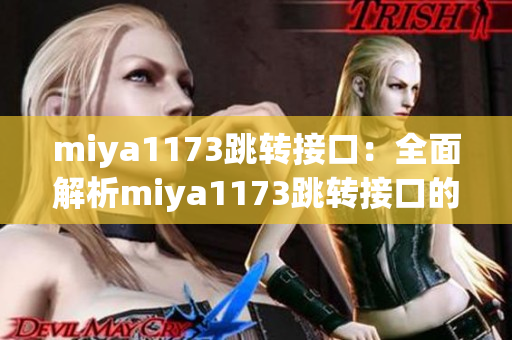 miya1173跳转接口：全面解析miya1173跳转接口的功能和使用方法