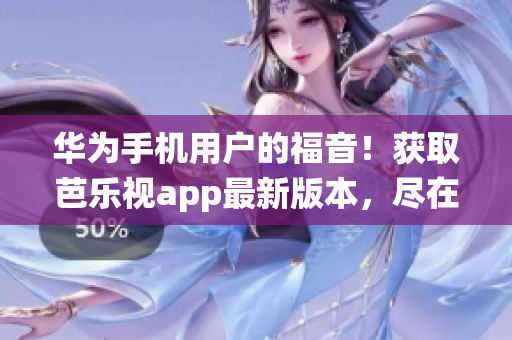 华为手机用户的福音！获取芭乐视app最新版本，尽在ios系统中