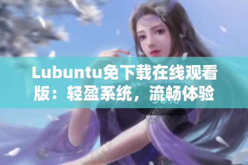 Lubuntu免下载在线观看版：轻盈系统，流畅体验