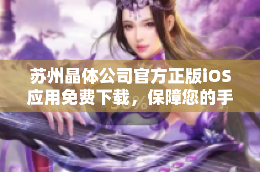 苏州晶体公司官方正版iOS应用免费下载，保障您的手机安全