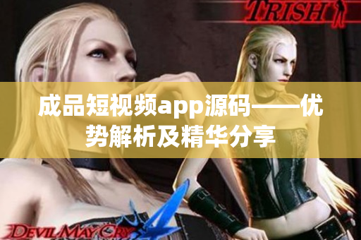 成品短视频app源码——优势解析及精华分享