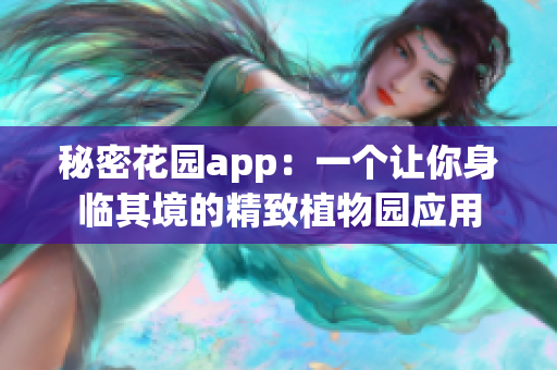 秘密花园app：一个让你身临其境的精致植物园应用