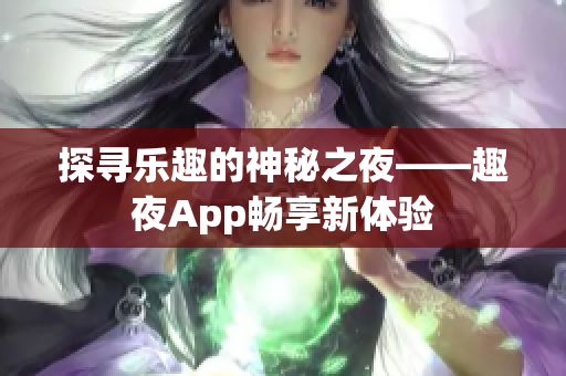 探寻乐趣的神秘之夜——趣夜App畅享新体验