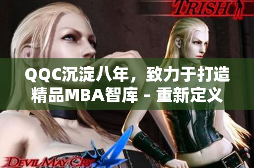 QQC沉淀八年，致力于打造精品MBA智库 – 重新定义学术精华