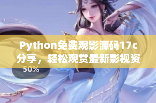 Python免费观影源码17c分享，轻松观赏最新影视资源