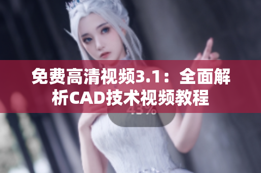 免费高清视频3.1：全面解析CAD技术视频教程