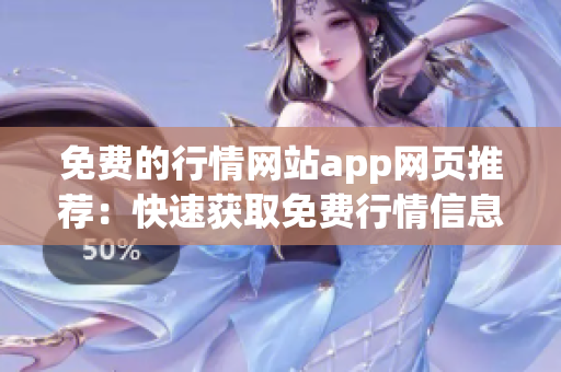 免费的行情网站app网页推荐：快速获取免费行情信息，一站式投资利器