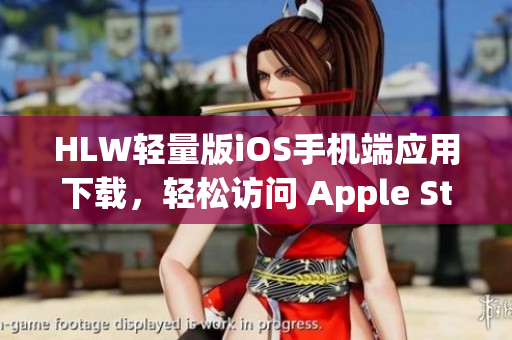 HLW轻量版iOS手机端应用下载，轻松访问 Apple Store获取特别版应用