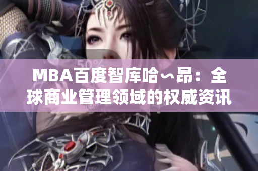 MBA百度智库哈∽昂：全球商业管理领域的权威资讯及研究成果