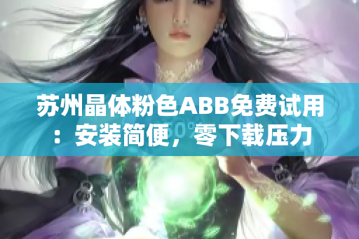 苏州晶体粉色ABB免费试用：安装简便，零下载压力