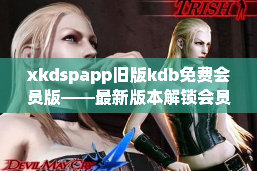 xkdspapp旧版kdb免费会员版——最新版本解锁会员功能