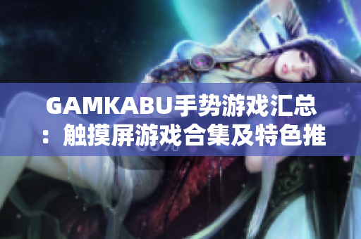 GAMKABU手势游戏汇总：触摸屏游戏合集及特色推荐