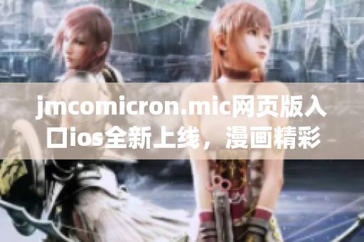 jmcomicron.mic网页版入口ios全新上线，漫画精彩尽览，畅快阅读不停歇