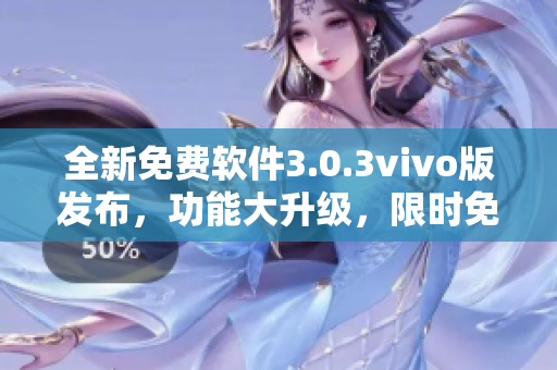 全新免费软件3.0.3vivo版发布，功能大升级，限时免费下载，速来体验！