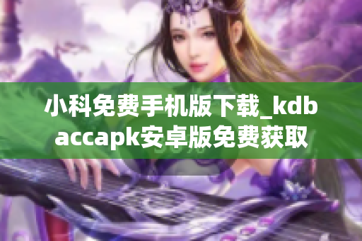 小科免费手机版下载_kdbaccapk安卓版免费获取