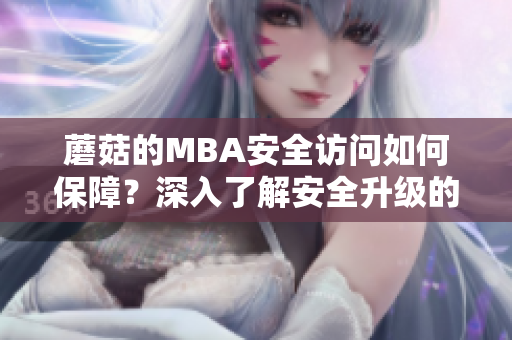 蘑菇的MBA安全访问如何保障？深入了解安全升级的方法