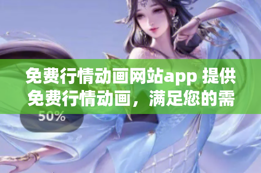 免费行情动画网站app 提供免费行情动画，满足您的需求