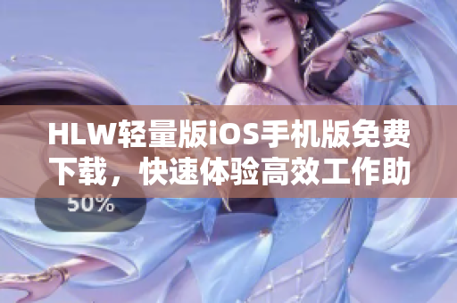 HLW轻量版iOS手机版免费下载，快速体验高效工作助手