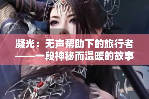 凝光：无声帮助下的旅行者——一段神秘而温暖的故事