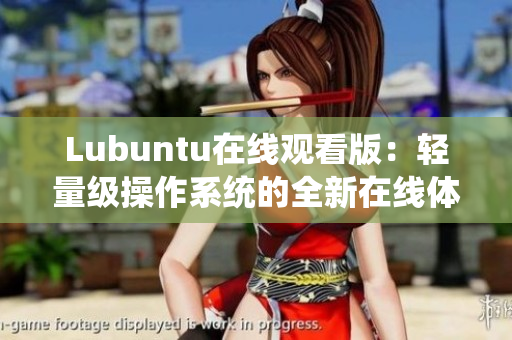 Lubuntu在线观看版：轻量级操作系统的全新在线体验