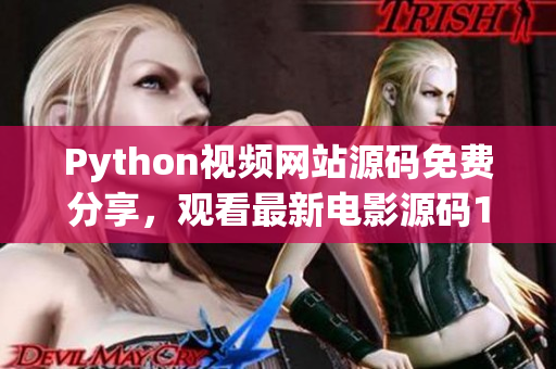 Python视频网站源码免费分享，观看最新电影源码17c