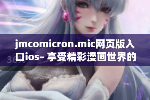 jmcomicron.mic网页版入口ios– 享受精彩漫画世界的全新体验