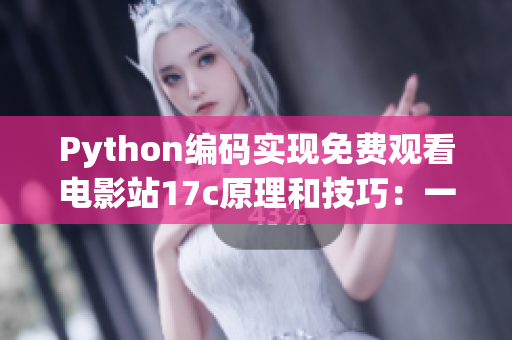 Python编码实现免费观看电影站17c原理和技巧：一套全面解析的源代码