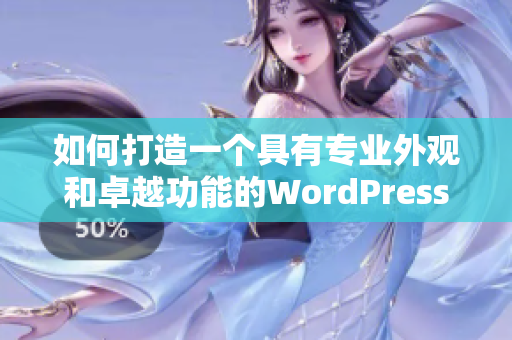 如何打造一个具有专业外观和卓越功能的WordPress网站