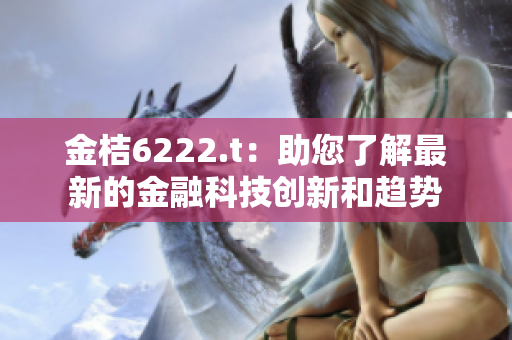 金桔6222.t：助您了解最新的金融科技创新和趋势