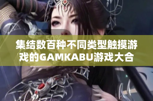 集结数百种不同类型触摸游戏的GAMKABU游戏大合集