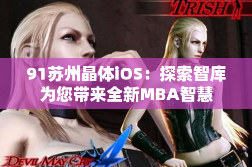 91苏州晶体iOS：探索智库为您带来全新MBA智慧