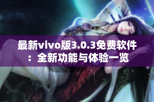 最新vivo版3.0.3免费软件：全新功能与体验一览