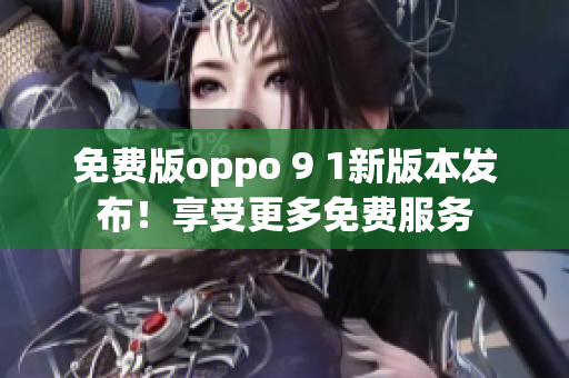 免费版oppo 9 1新版本发布！享受更多免费服务