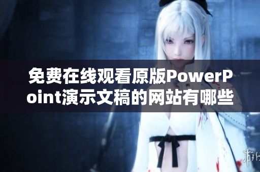 免费在线观看原版PowerPoint演示文稿的网站有哪些？