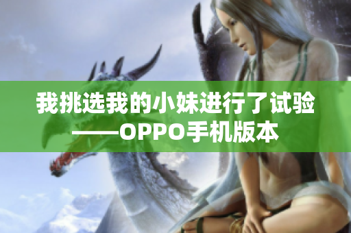 我挑选我的小妹进行了试验——OPPO手机版本