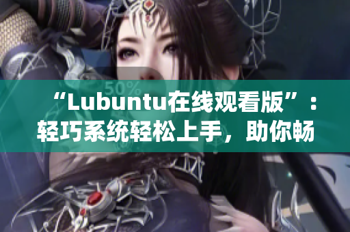 “Lubuntu在线观看版”：轻巧系统轻松上手，助你畅享影音时光