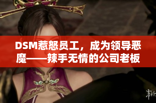 DSM惹怒员工，成为领导恶魔——辣手无情的公司老板