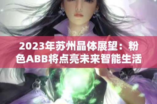 2023年苏州晶体展望：粉色ABB将点亮未来智能生活