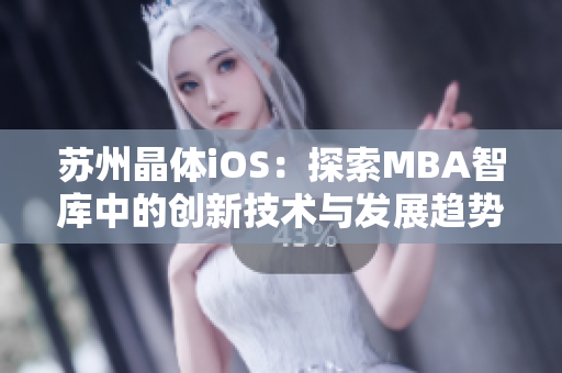 苏州晶体iOS：探索MBA智库中的创新技术与发展趋势